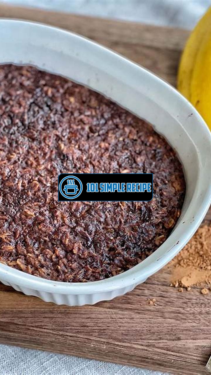 Indulge in Mouthwatering Baked Chocolate Oatmeal | 101 Simple Recipe