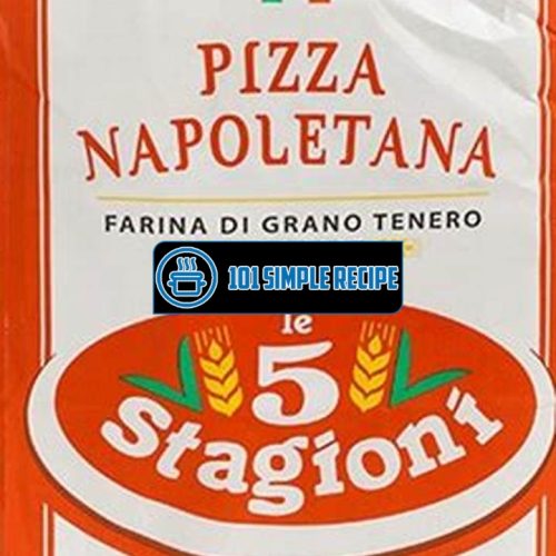 The Best Flour for Authentic Pizza Napoletana | 101 Simple Recipe