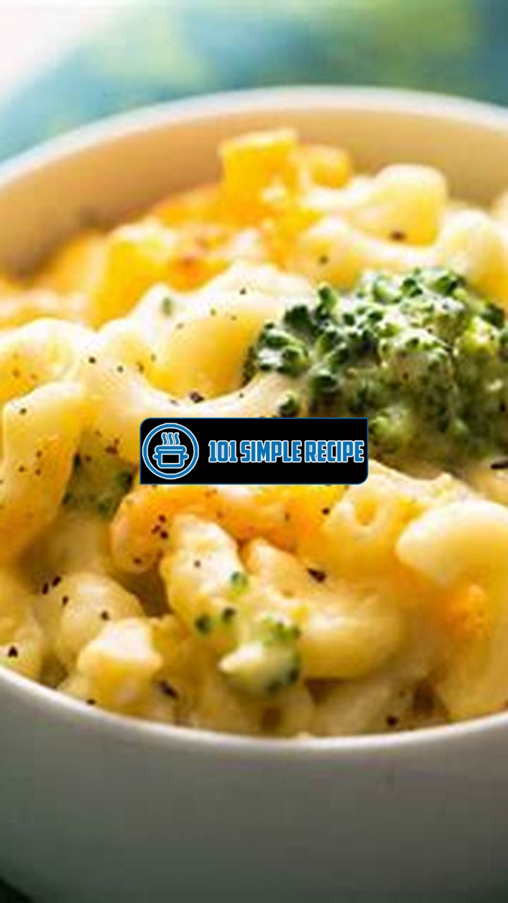 Indulge in the Creamy Delight of Broccoli Cheddar Mac and Cheese | 101 Simple Recipe