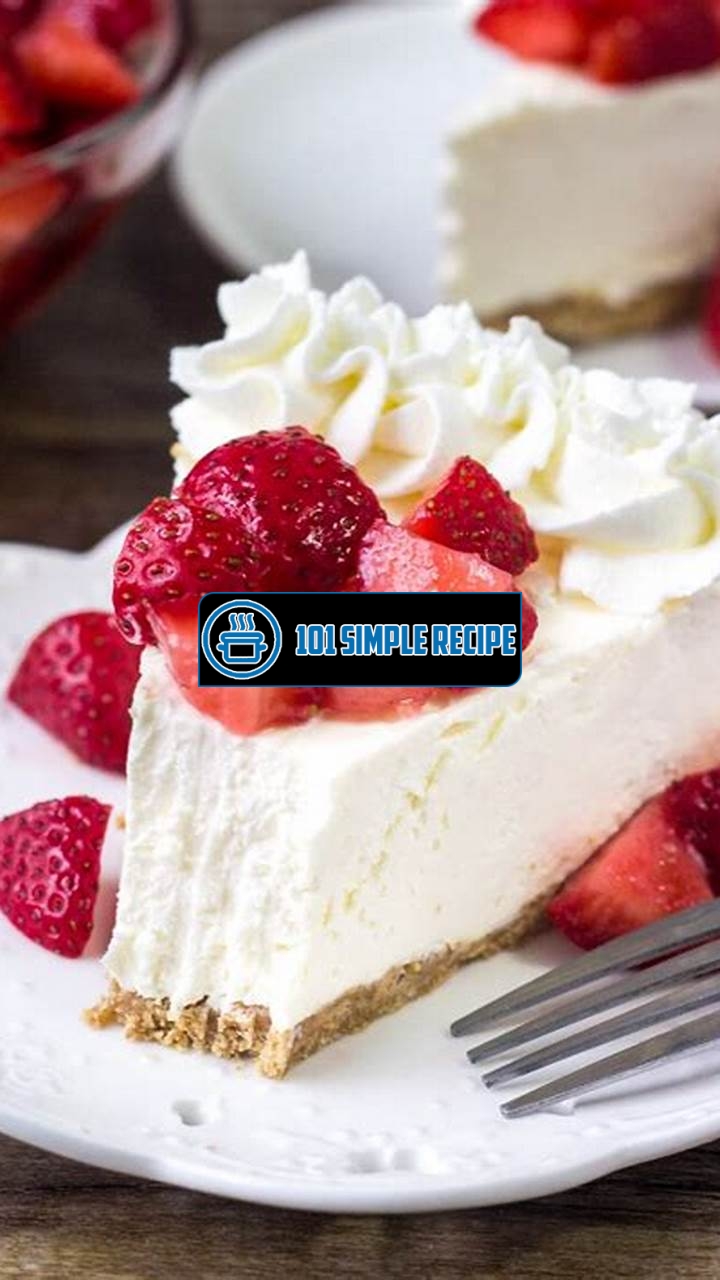 Discover the Easiest No-Bake Cheesecake Recipe | 101 Simple Recipe