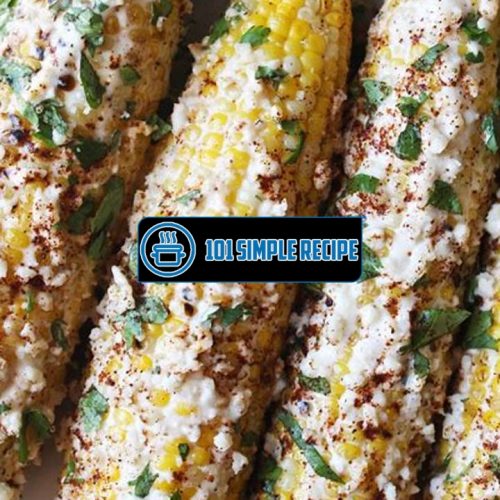 The Authentic Grilled Mexican Street Corn Recipe | 101 Simple Recipe