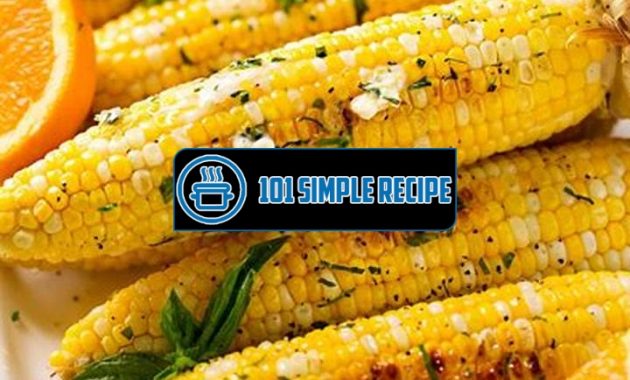 Discover the Secret to Delicious Oven Cooked Corn | 101 Simple Recipe