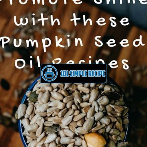 Unlock Lustrous Locks with Pumpkin Seed Oil Recipes | 101 Simple Recipe